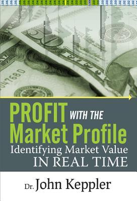 Profit With the Market Profile: Identifying Market Value in Real Time (Hardcover)