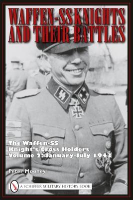 Waffen-SS Knights and Their Battles: The Waffen-SS Knight’s Cross Holders Volume 2: January-July 1943 (Schiffer Military History)