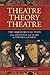 Theatre/Theory/Theatre: The...