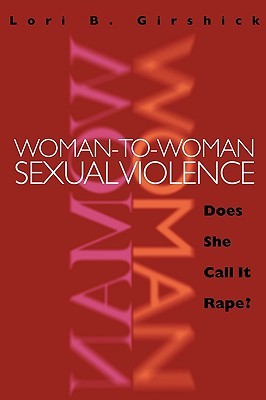 Woman-to-Woman Sexual Violence: Does She Call It Rape? (New England Gender, Crime & Law)