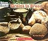 Grains To Bread (Welcome Books, How Things Are Made)