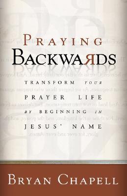 Praying Backwards: Transform Your Prayer Life by Beginning in Jesus' Name (Paperback)