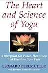 The Heart And Science of Yoga: A Blueprint for Peace, Happiness And Freedom from Fear