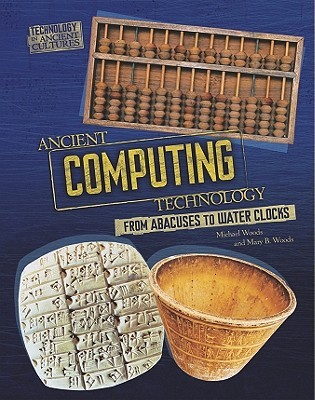 Ancient Computing Technology: From Abacuses to Water Clocks (Technology in Ancient Cultures)