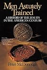 Men Astutely Trained: A History of the Jesuits in the American Century Men Astutely Trained: A History of the Jesuits in the American Century