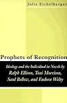 Prophets of Recognition: Idelogy and the Individual in Novels by Ralph Ellison, Toni Morrison, Saul Bellow, and Eudora Welty Prophets of Recognition: Idelogy and the Individual in Novels by Ralph Ellison, Toni Morrison, Saul Bellow, and Eudora Welty