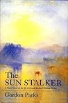 The Sun Stalker: A Novel Based on the Life of Joseph Mallord William Turner The Sun Stalker: A Novel Based on the Life of Joseph Mallord William Turner