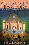 We Have Seen His Glory: A Vision of Kingdom Worship (The Calvin Institute of Christian Worship Liturgical Studies