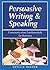 Persuasive Writing and Speaking: Communication Fundamentals for Business