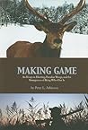 Making Game: An Essay on Hunting, Familiar Things,and the Strangeness of Being Who One Is (Cultural Dialectics Series)