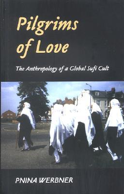 Pilgrims of Love: The Anthropology of a Global Sufi Cult (Paperback)