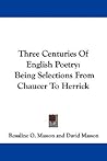 Three Centuries of English Poetry, being Selections from Chaucer to Herrick