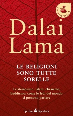 Le religioni sono tutte sorelle : Cristianesimo, islam, ebraismo, buddismo: come le fedi del mondo si possono parlare