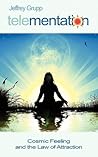 Telementation: Cosmic Feeling and the Law of Attraction Telementation: Cosmic Feeling and the Law of Attraction