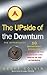 The Upside of the Downturn Ten Management Strategies to Prevail in the Recession and Thrive in the Aftermath. Geoff Colvin