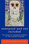 Unwanted and Not Included: The Saga of Mexican People in the United States Unwanted and Not Included: The Saga of Mexican People in the United States