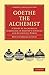 Goethe the Alchemist: A Study of Alchemical Symbolism in Goethe’s Literary and Scientific Works (Cambridge Library Collection - Literary Studies)