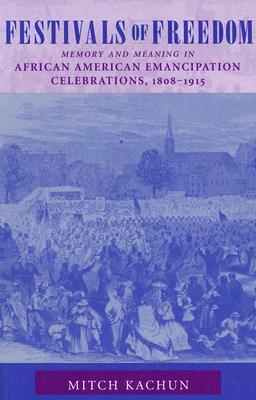 Festivals of Freedom: Memory and Meaning in African American Emancipation Celebrations, 1808-1915 (Paperback)