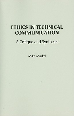 Ethics in Technical Communication: A Critique and Synthesis (Attw Contemporary Studies in Technical Communication, 14)