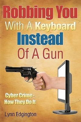 Robbing You With A Keyboard Instead Of A Gun: Cyber Crime - How They Do It (Paperback)