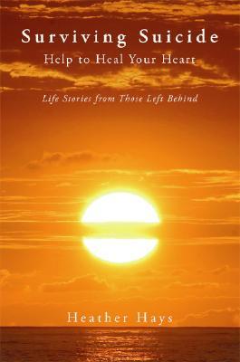 Surviving Suicide: Help to Heal Your Heart--Life Stories from Those Left Behind (Paperback)