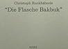 Christoph Ruckhaberle: Die Flasche Bakbuk Christoph Ruckhaberle: Die Flasche Bakbuk