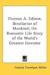 Thomas A. Edison, Benefactor of Mankind: The Romantic Life Story of the World's Greatest Inventor