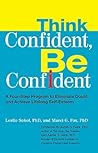 Think Confident, Be Confident: A Four-Step Program to Eliminate Doubt and Achieve Lifelong Self-Esteem Think Confident, Be Confident: A Four-Step Program to Eliminate Doubt and Achieve Lifelong Self-Esteem