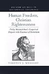 Human Freedom, Christian Righteousness: Philip Melanchthon's Exegetical Dispute with Erasmus of Rotterdam (Oxford Studies in Historical Theology)
