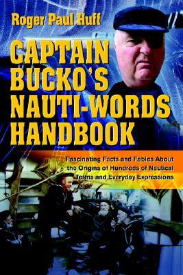 Captain Bucko's Nauti-Words Handbook: Fascinating Facts and Fables About the Origins of Hundreds of Nautical Terms and Everyday Expressions (Paperback)