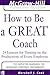 How to Be A Great Coach : 24 Lessons for Turning on the Productivity of Every Employee (The McGraw-Hill Professional Education Series)