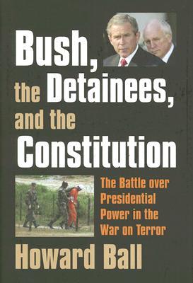 Bush, the Detainees, and the Constitution: The Battle over Presidential Power in the War on Terror (Hardcover)