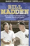 Bill Madden: My 25 Years Covering Baseball's Heroes, Scoundrels, Triumphs and Tragedies
