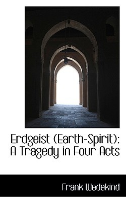 Erdgeist (Earth-Spirit): A Tragedy in Four Acts