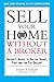 Sell Your Home Without a Broker: Insider's Advice to Selling Smart, Fast and for Top Dollar