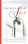 The Meaning of Sex and Better is Your Love Than Wine The Meaning of Sex and Better is Your Love Than Wine