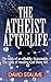 The Atheist Afterlife: The ...