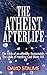 The Atheist Afterlife by David Staume