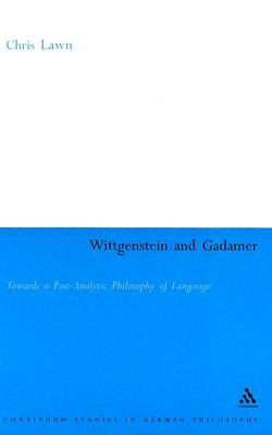 Wittgenstein and Gadamer: Towards a Post-Analytic Philosophy of Language (Hardcover)