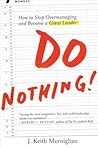 Do Nothing!: How to Stop Overmanaging and Become a Great Leader