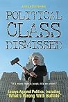 Political Class Dismissed: Essays Against Politics, Including "What's Wrong With Buffalo" Political Class Dismissed: Essays Against Politics, Including "What's Wrong With Buffalo"