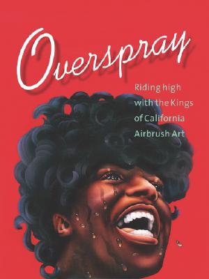 Overspray: Riding High with the Kings of California Airbrush Art (Hardcover)
