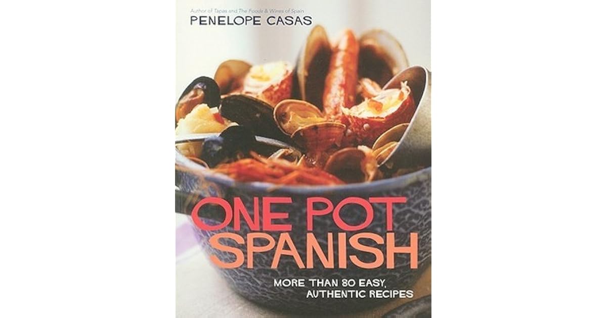 One Pot Spanish More Than 80 Easy, Authentic Recipes by Penelope Casas