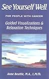 See Yourself Well: For People With Cancer: Visualizations & Relaxation Techniques See Yourself Well: For People With Cancer: Visualizations & Relaxation Techniques