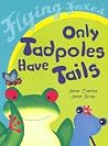 Only Tadpoles Have Tails (Flying Foxes) Only Tadpoles Have Tails (Flying Foxes)