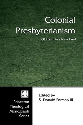Colonial Presbyterianism: Old Faith in a New Land (Princeton Theological Monograph)