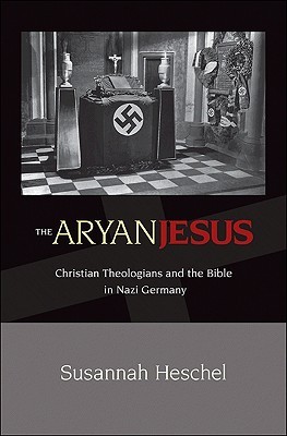 The Aryan Jesus: Christian Theologians and the Bible in Nazi Germany (Hardcover)