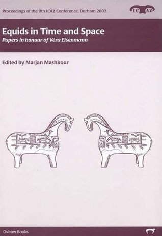 Equids In Time And Space: Papers In Honour Of Véa Eisenmann