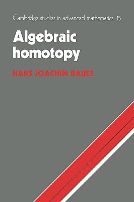 Algebraic Homotopy (Cambridge Studies in Advanced Mathematics, Series Number 15)