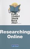 What Every Student Should Know About Researching Online What Every Student Should Know About Researching Online